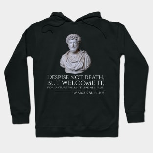 Despise not death, but welcome it, for nature wills it like all else. - Marcus Aurelius Hoodie